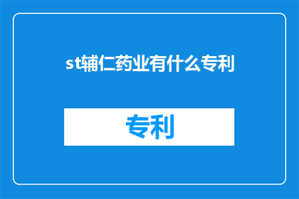st辅仁药业有什么专利(st辅仁药业拥有哪些专利技术？)