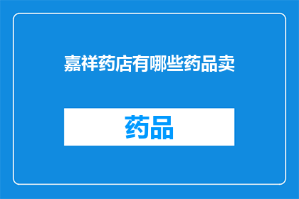 嘉祥药店有哪些药品卖(嘉祥药店提供哪些药品供顾客选择？)