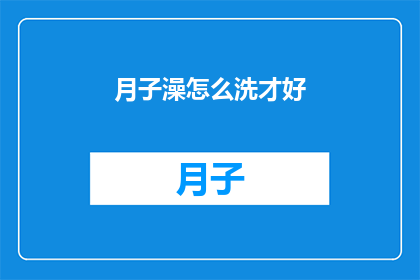 月子澡怎么洗才好(如何正确进行月子期间的沐浴？)