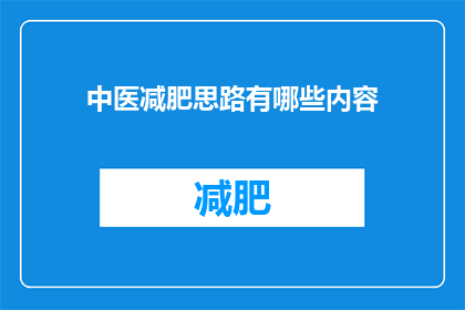 中医减肥思路有哪些内容(中医减肥的多维策略有哪些内容？)