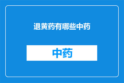 退黄药有哪些中药(退黄药的中药成分有哪些？)