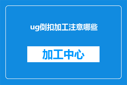 ug倒扣加工注意哪些(在ug倒扣加工过程中，有哪些关键注意事项需要特别关注？)