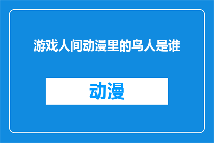 游戏人间动漫里的鸟人是谁(游戏人间动漫中，那个神秘的鸟人究竟是谁？)