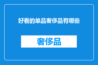 好看的单品奢侈品有哪些(哪些单品奢侈品能让人眼前一亮？)