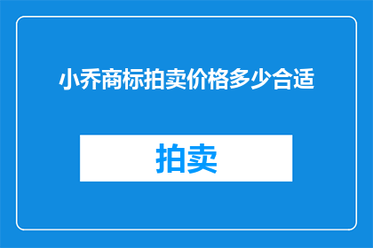 小乔商标拍卖价格多少合适(小乔商标的拍卖价格应如何定位？)