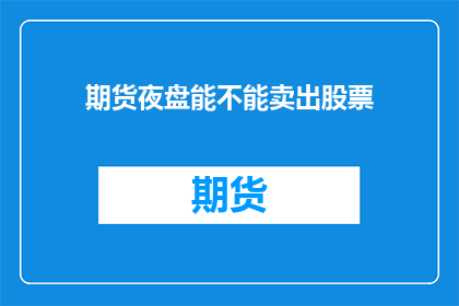 期货夜盘能不能卖出股票(期货夜盘能否进行股票交易？)
