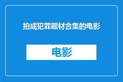 拍成犯罪题材合集的电影(犯罪题材电影：如何将它们拍成引人入胜的合集)