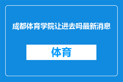 成都体育学院让进去吗最新消息(成都体育学院是否欢迎新成员？最新动态揭晓)