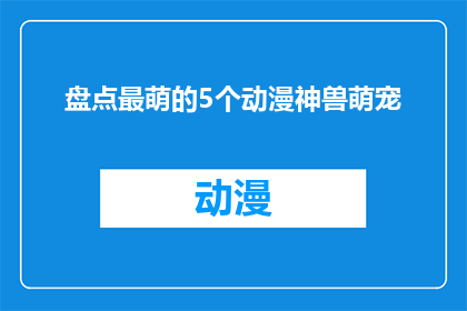 盘点最萌的5个动漫神兽萌宠(盘点最萌的5个动漫神兽萌宠，你最爱哪一个？)