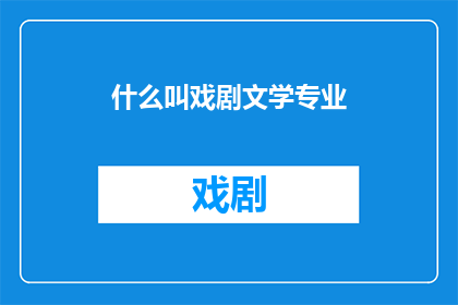 什么叫戏剧文学专业(戏剧文学专业是什么？)
