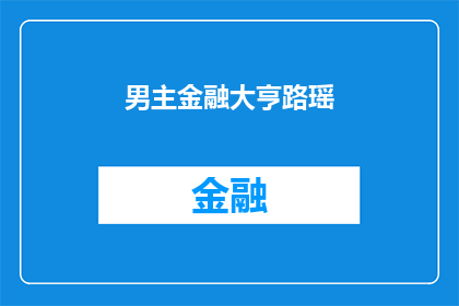 男主金融大亨路瑶(金融界的璀璨明星：路瑶，她是如何成为亿万富翁的？)