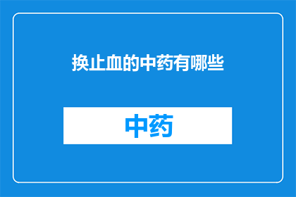 换止血的中药有哪些(有哪些中药可以有效止血？)