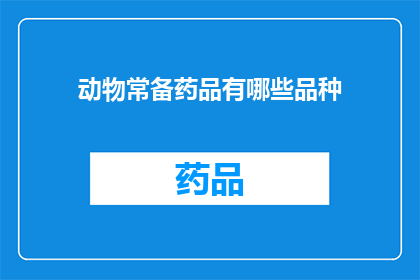 动物常备药品有哪些品种(动物常备药品有哪些品种？)