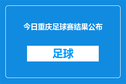 今日重庆足球赛结果公布(重庆足球赛结果揭晓，今日比赛结果如何？)