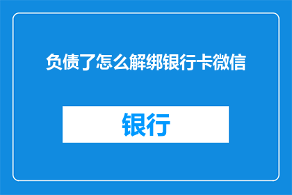负债了怎么解绑银行卡微信(如何解除与负债相关的银行卡绑定问题？)