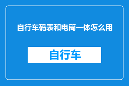 自行车码表和电筒一体怎么用(如何将自行车码表与电筒功能结合使用？)