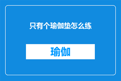 只有个瑜伽垫怎么练(如何仅凭一块瑜伽垫进行有效锻炼？)