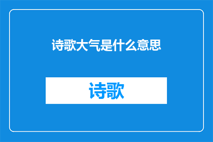 诗歌大气是什么意思(诗歌大气的含义是什么？)