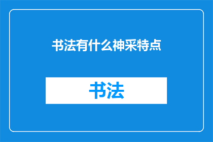 书法有什么神采特点(书法艺术的魅力：你了解它独特的神采特点吗？)