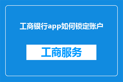 工商银行app如何锁定账户(如何操作工商银行app以锁定账户？)