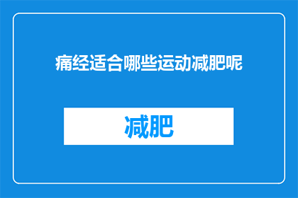 痛经适合哪些运动减肥呢(痛经时，哪些运动有助于减肥？)