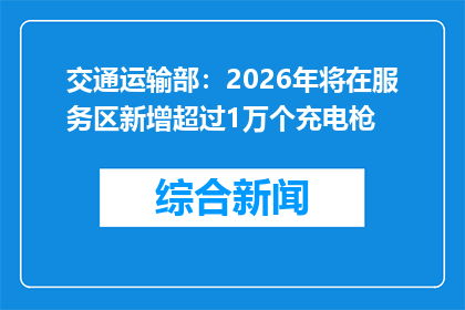 交通运输部：2026年将在服务区新增超过1万个充电枪