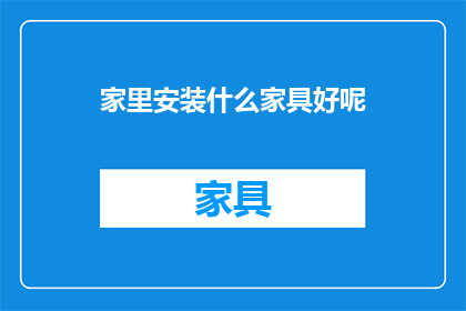 家里安装什么家具好呢(如何选择家中的家具布局？)