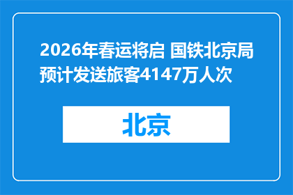 2026年春运将启 国铁北京局预计发送旅客4147万人次