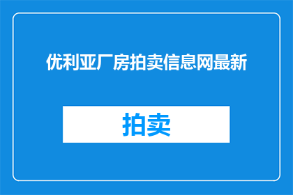 优利亚厂房拍卖信息网最新(优利亚厂房拍卖信息网最新进展如何？)