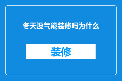 冬天没气能装修吗为什么(冬季装修是否可行？为何在寒冷的冬天进行室内装饰工作？)