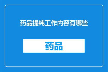 药品提纯工作内容有哪些(药品提纯工作内容有哪些？)