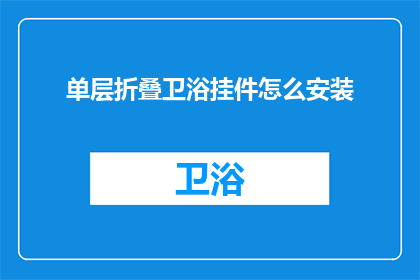 单层折叠卫浴挂件怎么安装(如何正确安装单层折叠卫浴挂件？)