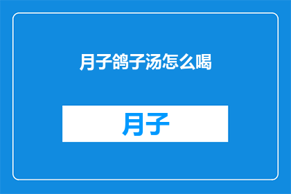 月子鸽子汤怎么喝(如何正确享用月子鸽子汤？)