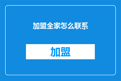 加盟全家怎么联系(如何加盟全家便利店？)