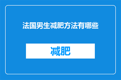 法国男生减肥方法有哪些(探索法国男生的减肥秘诀：有哪些方法可以有效减少体重？)