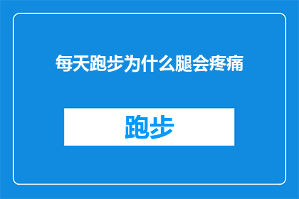 每天跑步为什么腿会疼痛(每天坚持跑步，为何腿部仍旧疼痛难忍？)