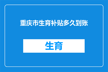 重庆市生育补贴多久到账(重庆市生育补贴何时能到账？)