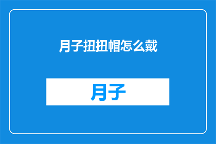 月子扭扭帽怎么戴(如何正确佩戴月子帽？)