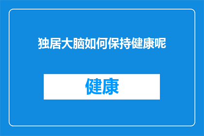 独居大脑如何保持健康呢(如何确保独居大脑保持健康？)