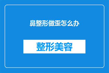 鼻整形做歪怎么办(面对鼻整形手术结果不完美，该如何应对？)