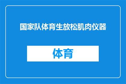 国家队体育生放松肌肉仪器(国家队体育生如何通过放松肌肉仪器来提升训练效果？)