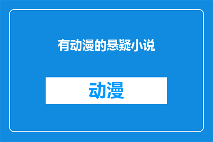 有动漫的悬疑小说(悬疑小说的动漫元素：探索现代文学中的视觉与叙事融合)