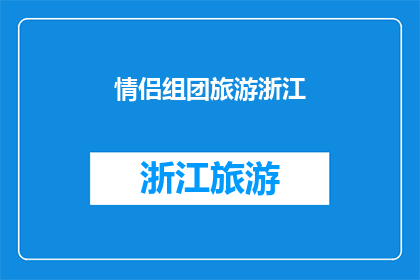 情侣组团旅游浙江(情侣们是否计划组团前往浙江进行一次浪漫的旅行？)