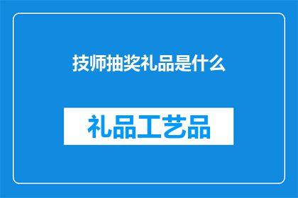 技师抽奖礼品是什么(技师抽奖礼品究竟会是什么？)