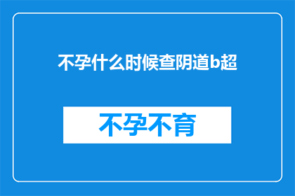 不孕什么时候查阴道b超(何时进行不孕症检查以评估阴道超声结果？)