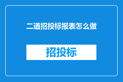 二道招投标报表怎么做(如何制作一份专业且高效的二道招投标报表？)