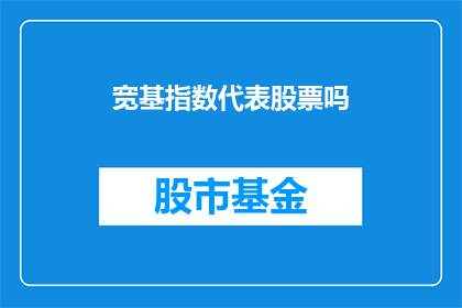 宽基指数代表股票吗(宽基指数是否代表股票？)