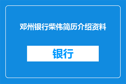 邓州银行柴伟简历介绍资料(邓州银行柴伟的简历资料是否详尽？)