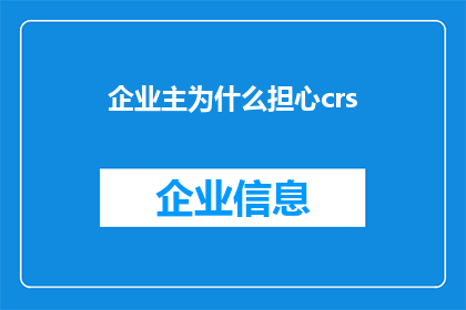企业主为什么担心crs(企业主为何忧虑全球报告标准CRS的实施？)