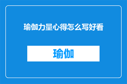瑜伽力量心得怎么写好看(如何撰写一篇引人入胜的瑜伽力量心得文章？)